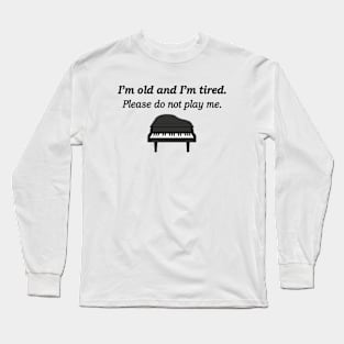 I'm Old and I'm Tired Please Do Not Play Me Long Sleeve T-Shirt